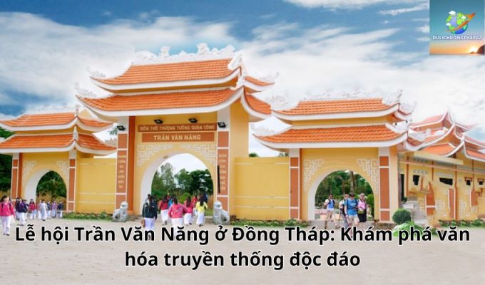 Lễ hội Trần Văn Năng ở Đồng Tháp: Khám phá văn hóa truyền thống độc đáo