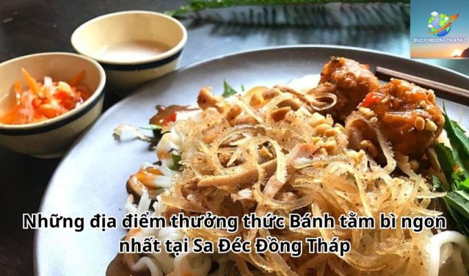 Những địa điểm thưởng thức Bánh tằm bì ngon nhất tại Sa Đéc Đồng Tháp