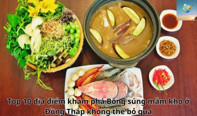 Top 10 địa điểm khám phá Bông súng mắm kho ở Đồng Tháp không thể bỏ qua