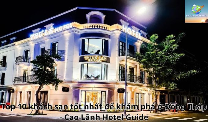 Top 10 khách sạn tốt nhất để khám phá ở Đồng Tháp – Cao Lãnh Hotel Guide