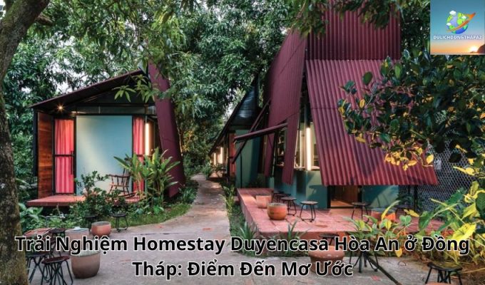 Trải Nghiệm Homestay Duyencasa Hòa An ở Đồng Tháp: Điểm Đến Mơ Ước